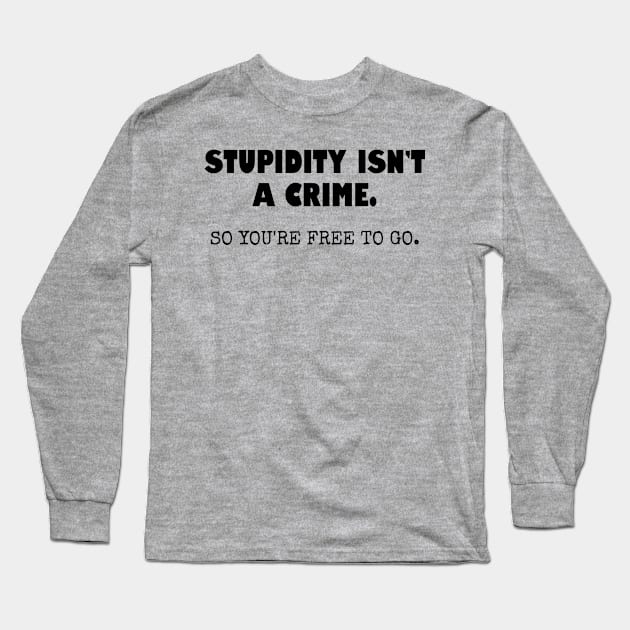 Stupidity isn't a crime... Long Sleeve T-Shirt by Among the Leaves Apparel